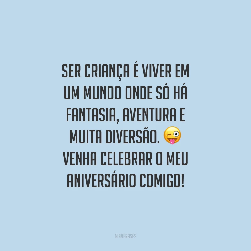 Ser criança é viver em um mundo onde só há fantasia, aventura e muita diversão. Venha celebrar o meu aniversário comigo!