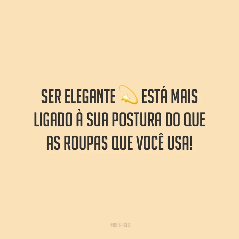 Ser elegante está mais ligado à sua postura do que as roupas que você usa!
