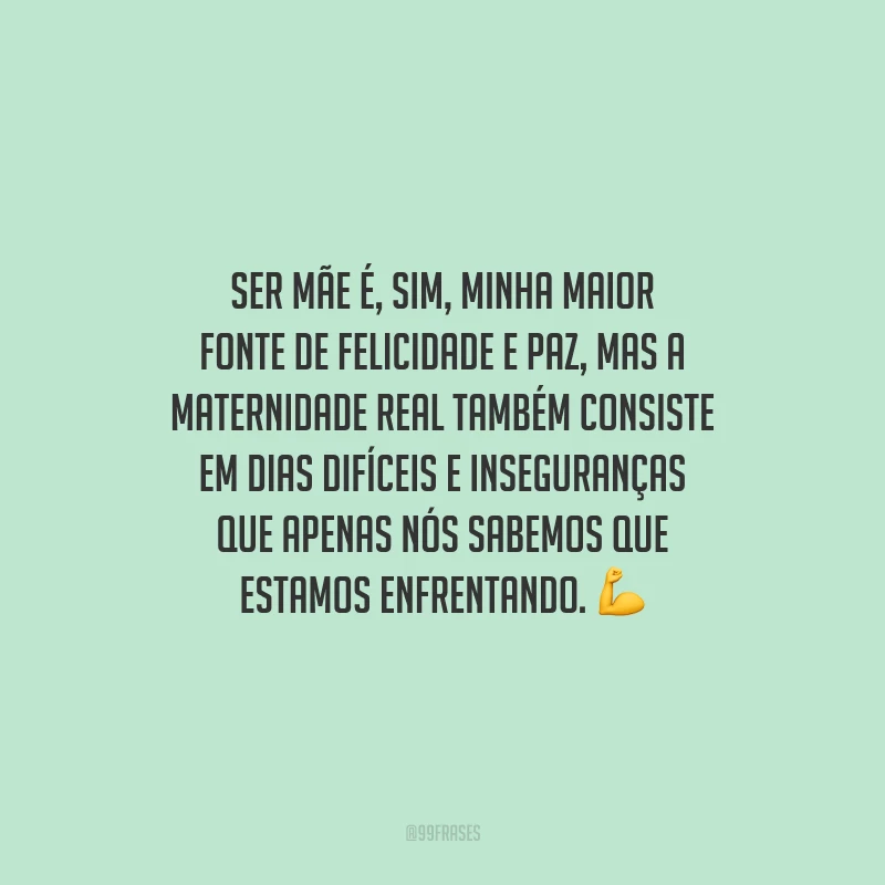 Ser mãe é, sim, minha maior fonte de felicidade e paz, mas a maternidade real também consiste em dias difíceis e inseguranças que apenas nós sabemos que estamos enfrentando.