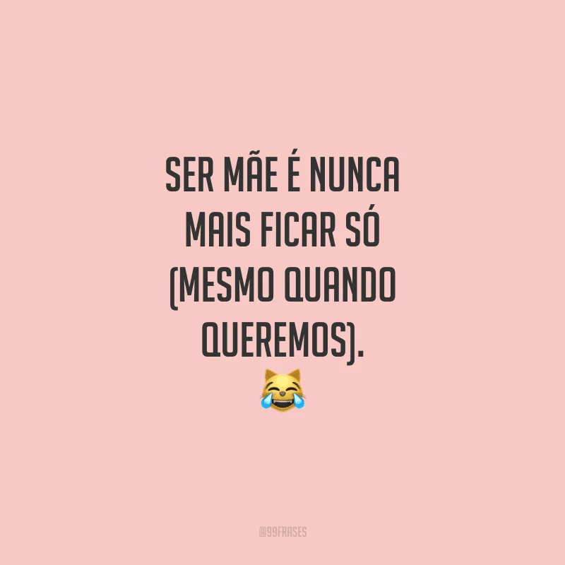 Ser mãe é nunca mais ficar só (mesmo quando queremos).