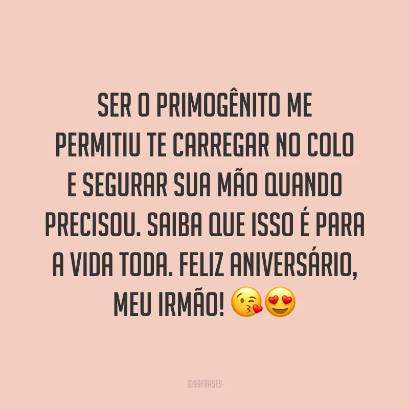 Ser o primogênito me permitiu te carregar no colo e segurar sua mão quando precisou. Saiba que isso é para a vida toda. Feliz aniversário, meu irmão! 😘😍
