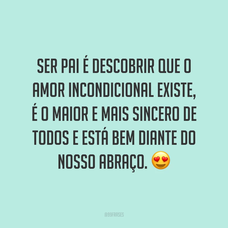 Ser pai é descobrir que o amor incondicional existe, é o maior e mais sincero de todos e está bem diante do nosso abraço. 😍
