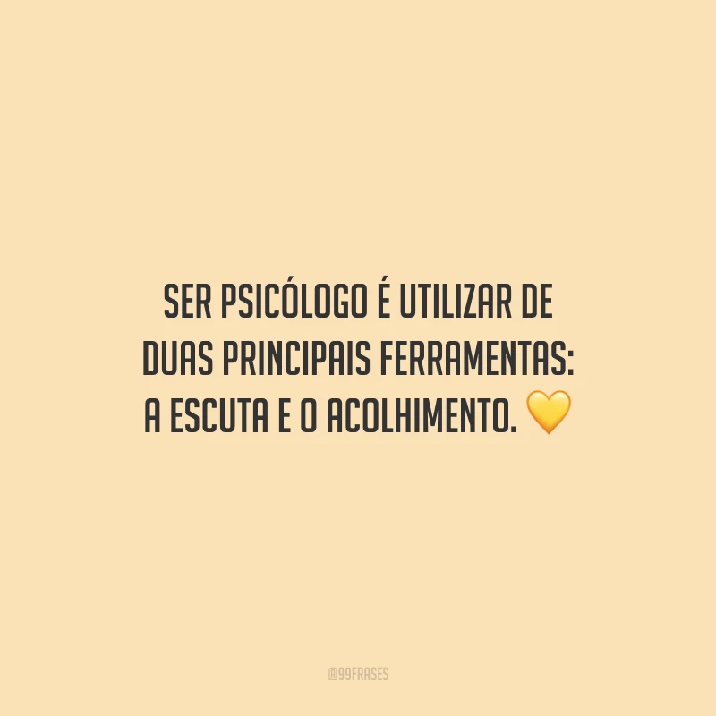 Ser psicólogo é utilizar de duas principais ferramentas: a escuta e o acolhimento.