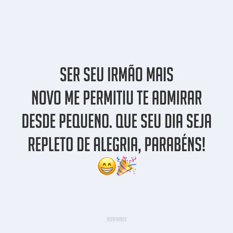 Ser seu irmão mais novo me permitiu te admirar desde pequeno. Que seu dia seja repleto de alegria, parabéns! 😁🎉