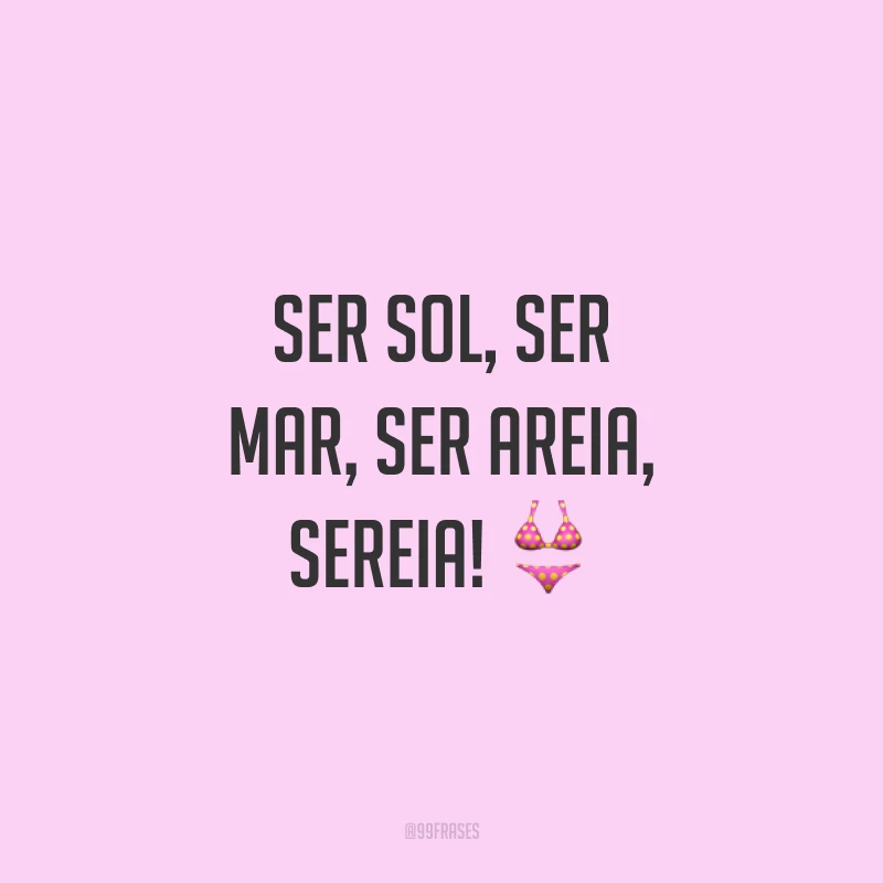 Ser sol, ser mar, ser areia, sereia! ?
