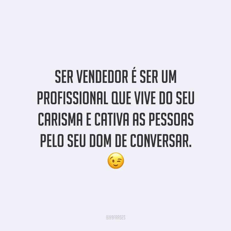 Ser vendedor é ser um profissional que vive do seu carisma e cativa as pessoas pelo seu dom de conversar.