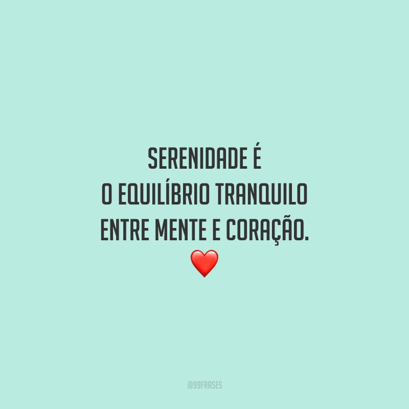 Serenidade é o equilíbrio tranquilo entre mente e coração. ❤️