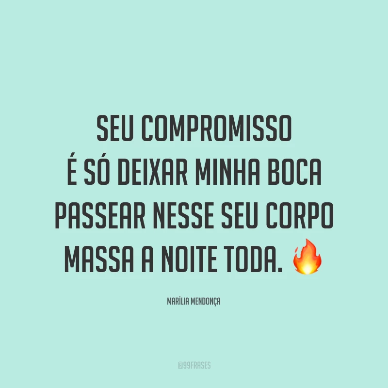 Seu compromisso é só deixar minha boca passear nesse seu corpo massa a noite toda. 🔥