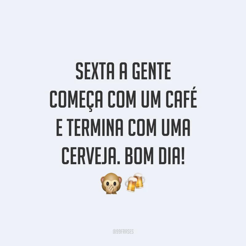 Sexta a gente começa com um café e termina com uma cerveja. Bom dia!