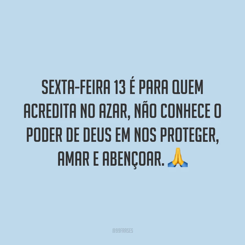 Sexta-feira 13 é para quem acredita no azar, não conhece o poder de Deus em nos proteger, amar e abençoar. 🙏