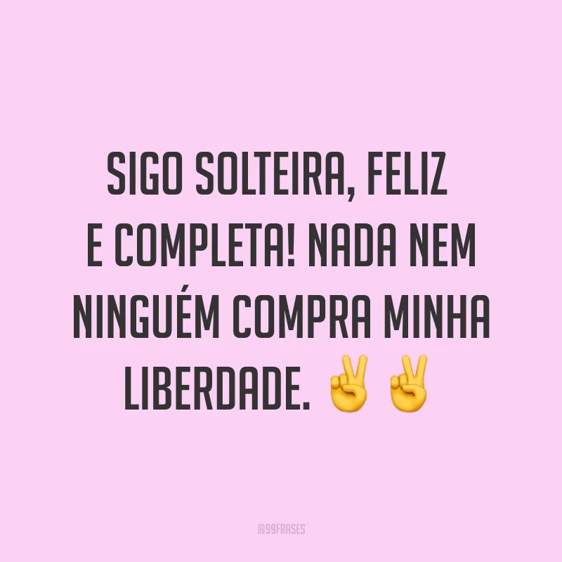 Sigo solteira, feliz e completa! Nada nem ninguém compra minha liberdade. ✌✌