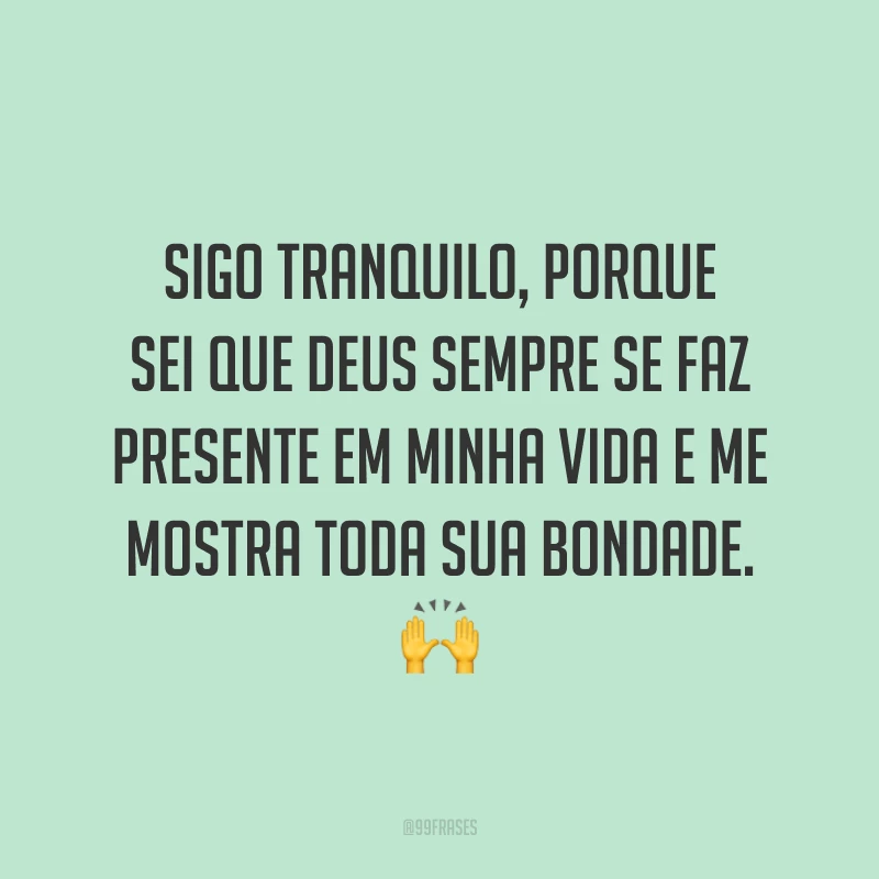 Sigo tranquilo, porque sei que Deus sempre se faz presente em minha vida e me mostra toda sua bondade. 🙌