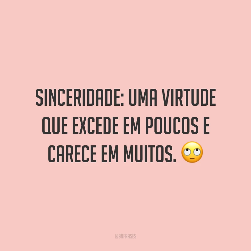 Sinceridade: uma virtude que excede em poucos e carece em muitos. 🙄
