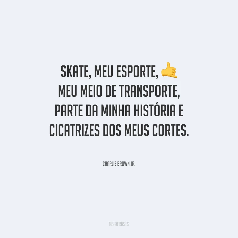 Skate, meu esporte, meu meio de transporte, parte da minha história e cicatrizes dos meus cortes.