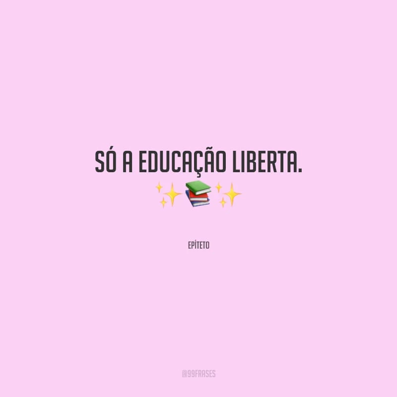 Só a educação liberta.
