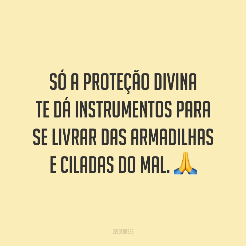Só a proteção divina te dá instrumentos para se livrar das armadilhas e ciladas do mal. 🙏