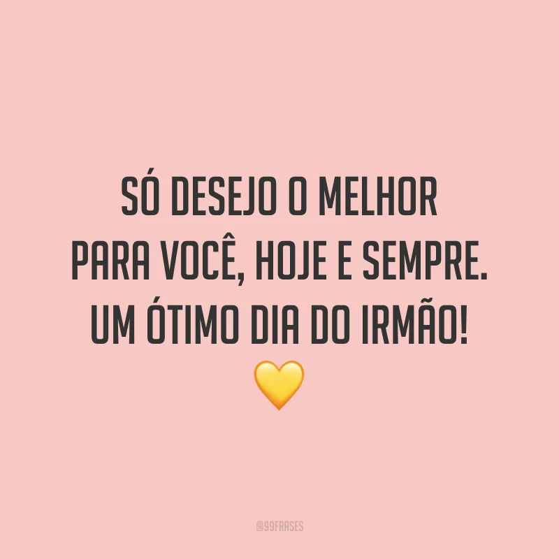 Só desejo o melhor para você, hoje e sempre. Um ótimo Dia do Irmão! 💛