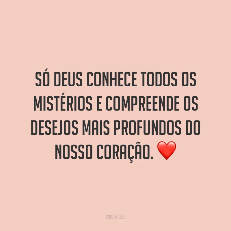 Só Deus conhece todos os mistérios e compreende os desejos mais profundos do nosso coração. ❤️