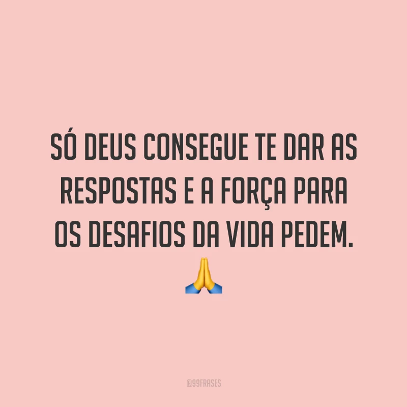 Só Deus consegue te dar as respostas e a força para os desafios da vida pedem. 🙏