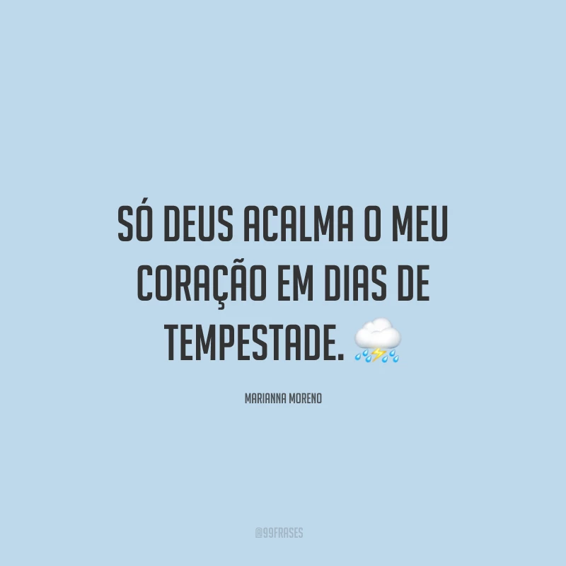 Só Deus acalma o meu coração em dias de tempestade. ⛈