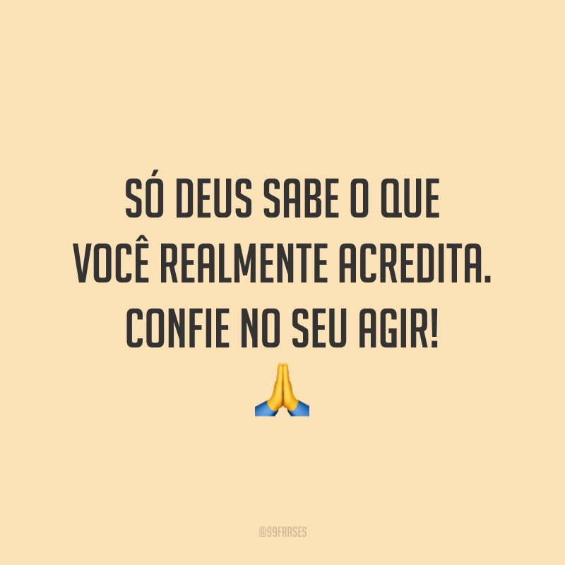 Só Deus sabe o que você realmente acredita. Confie no Seu agir! 🙏