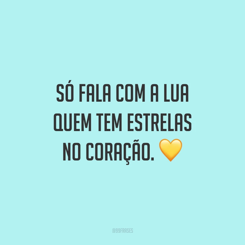 Só fala com a lua quem tem estrelas no coração. ?
