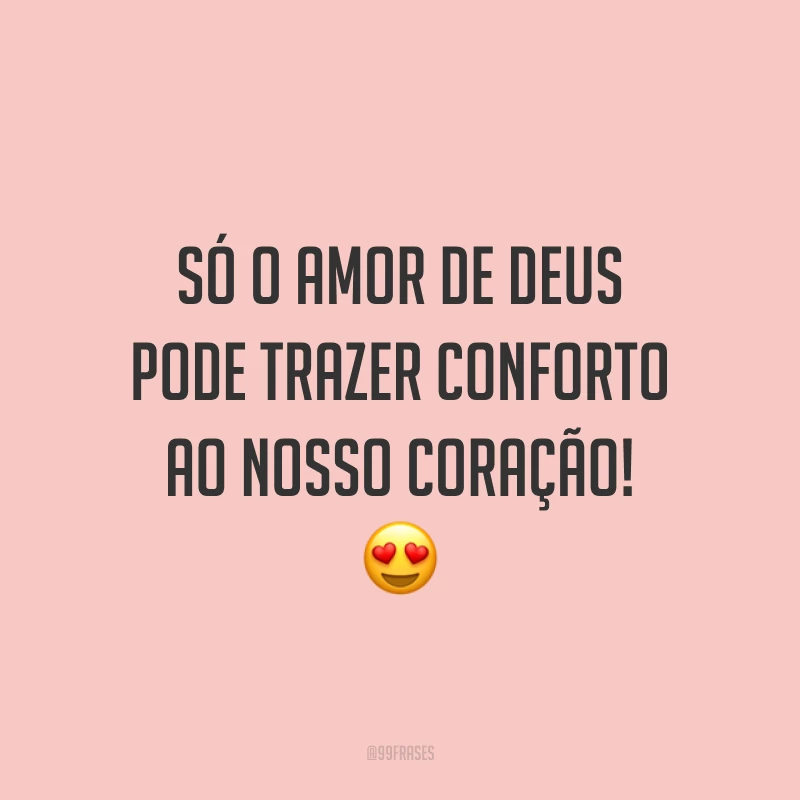 Só o amor de Deus pode trazer conforto ao nosso coração! 😍