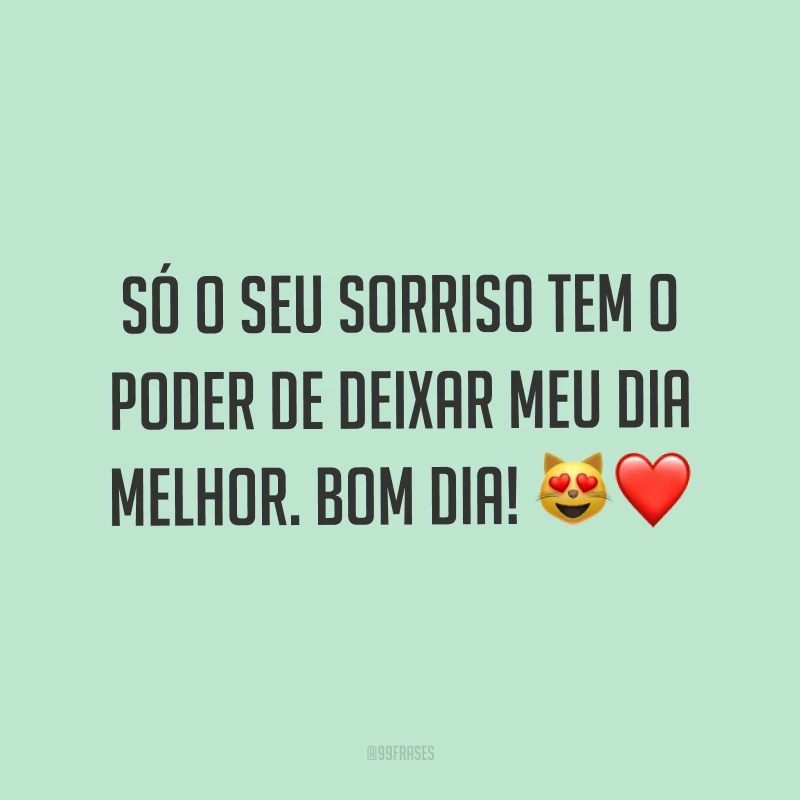 Só o seu sorriso tem o poder de deixar meu dia melhor. Bom dia! ?❤