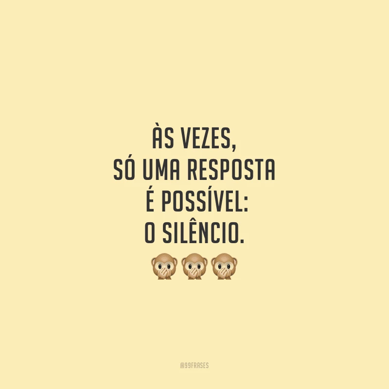 Às vezes, só uma resposta é possível: o silêncio.