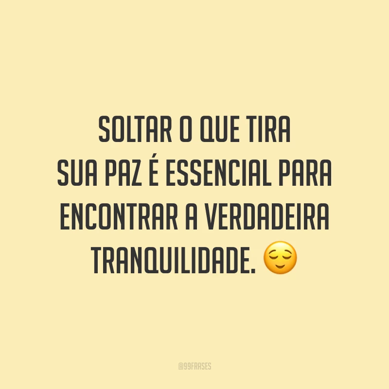 Soltar o que tira sua paz é essencial para encontrar a verdadeira tranquilidade. 😌