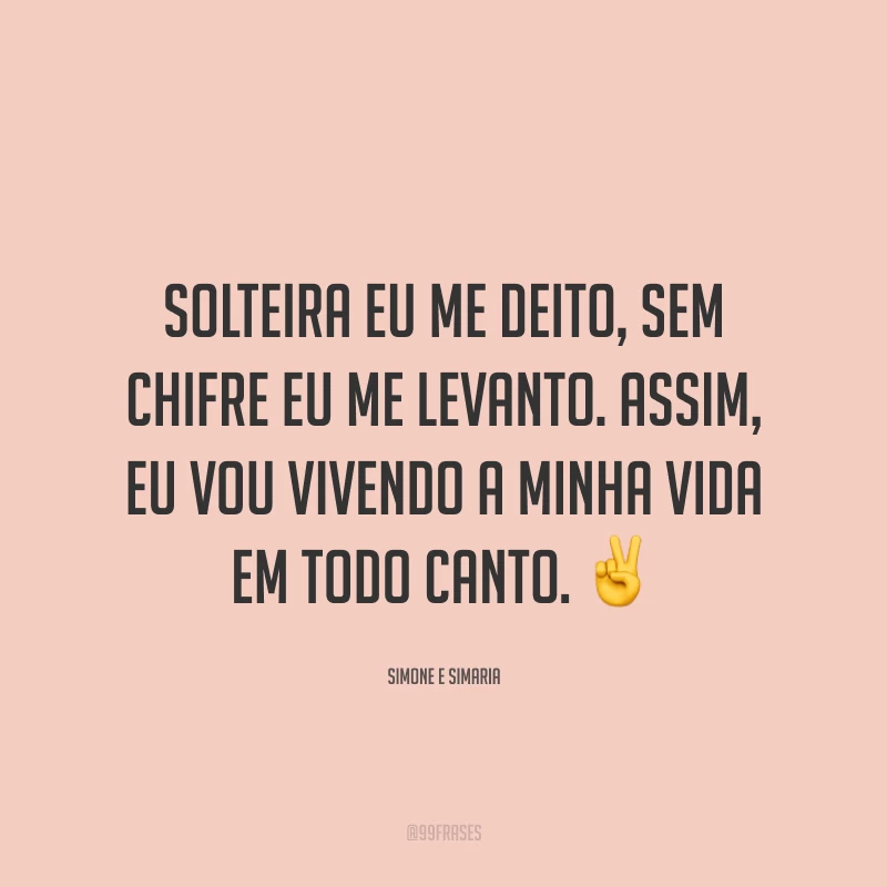 Solteira eu me deito, sem chifre eu me levanto. Assim, eu vou vivendo a minha vida em todo canto. ✌️