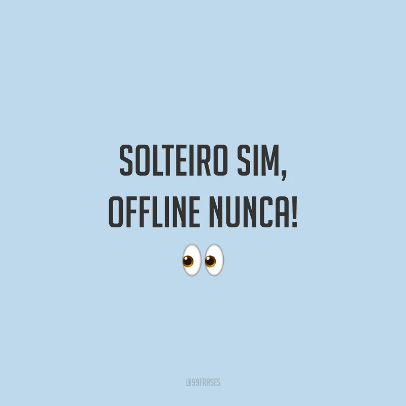 Solteiro sim, offline nunca! 👀