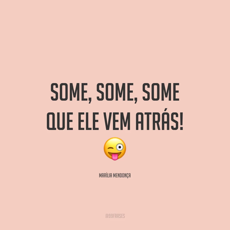 Some, some, some que ele vem atrás! 😜