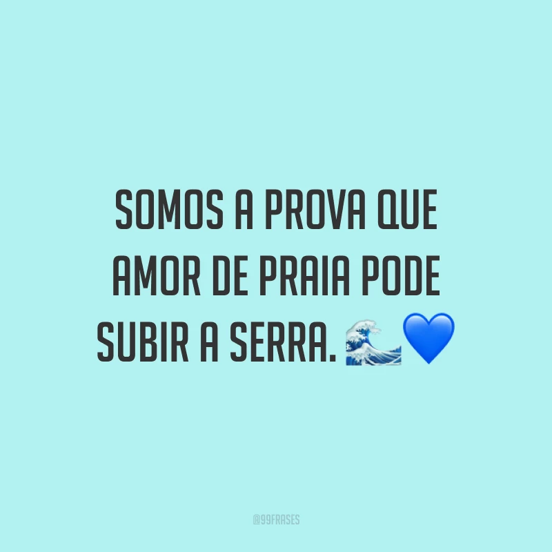 Somos a prova que amor de praia pode subir a serra. ??