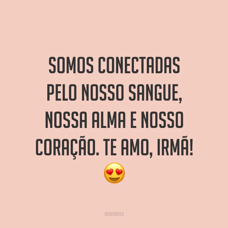 Somos conectadas pelo nosso sangue, nossa alma e nosso coração. Te amo, irmã! ?