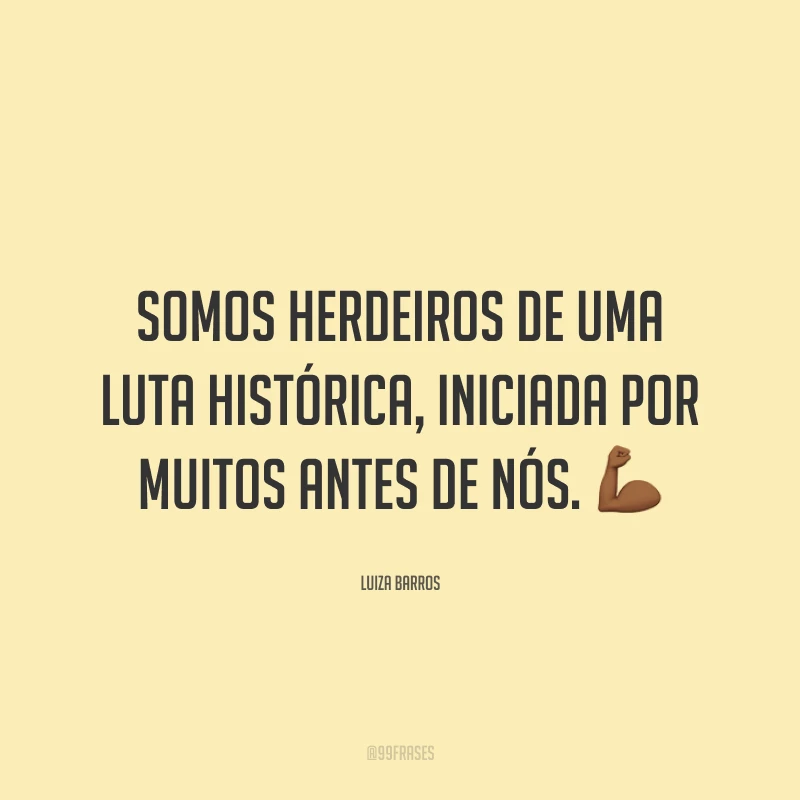 Somos herdeiros de uma luta histórica, iniciada por muitos antes de nós. 💪🏾