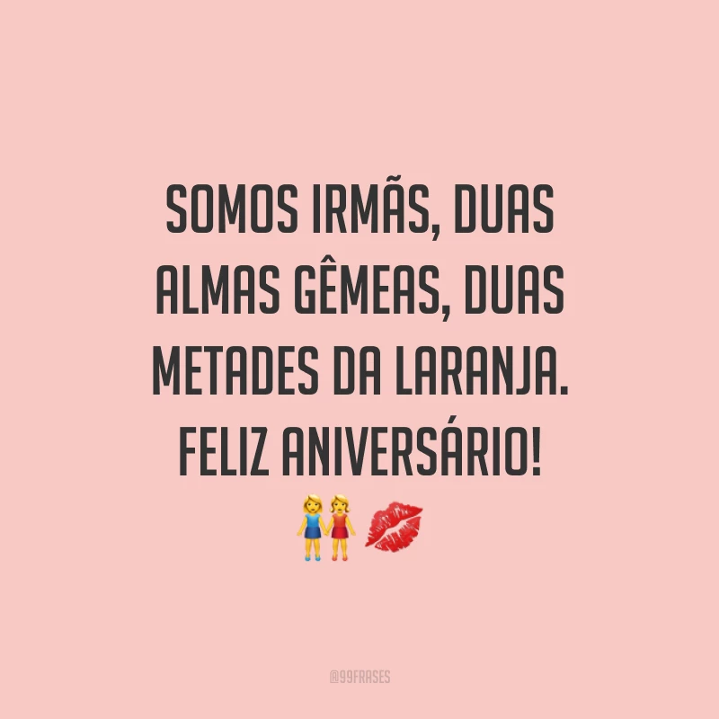 Somos irmãs, duas almas gêmeas, duas metades da laranja. Feliz aniversário! ??