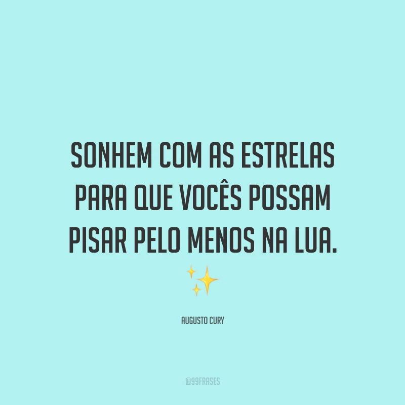 Sonhem com as estrelas para que vocês possam pisar pelo menos na lua. ✨
