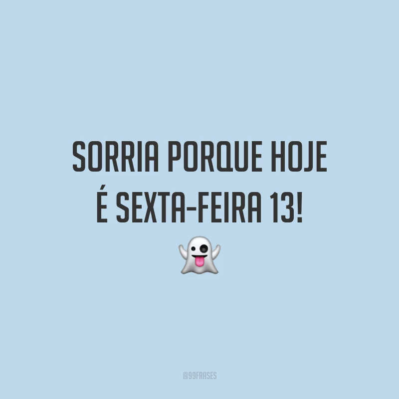 Sorria porque hoje é sexta-feira 13! 👻