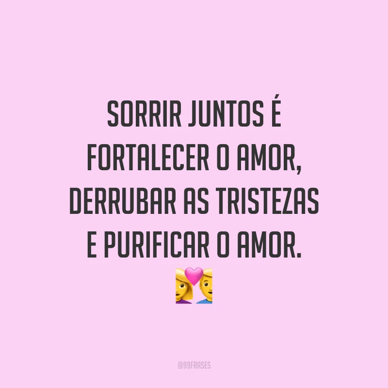 Sorrir juntos é fortalecer o amor, derrubar as tristezas e purificar o amor. 💑