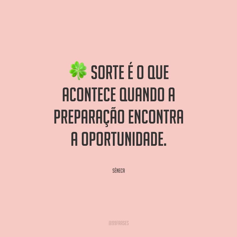 Sorte é o que acontece quando a preparação encontra a oportunidade.