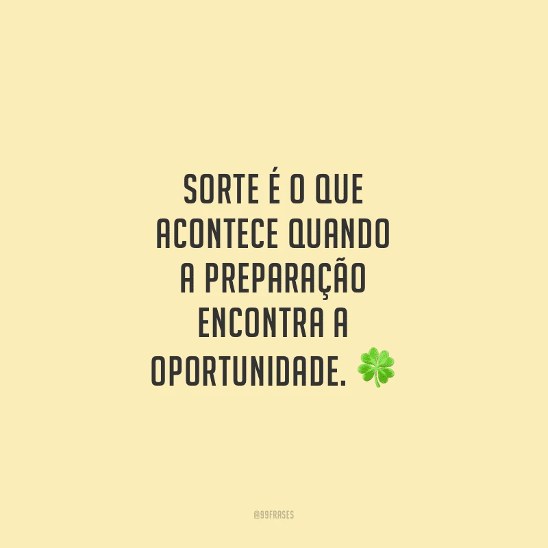 Sorte é o que acontece quando a preparação encontra a oportunidade.
