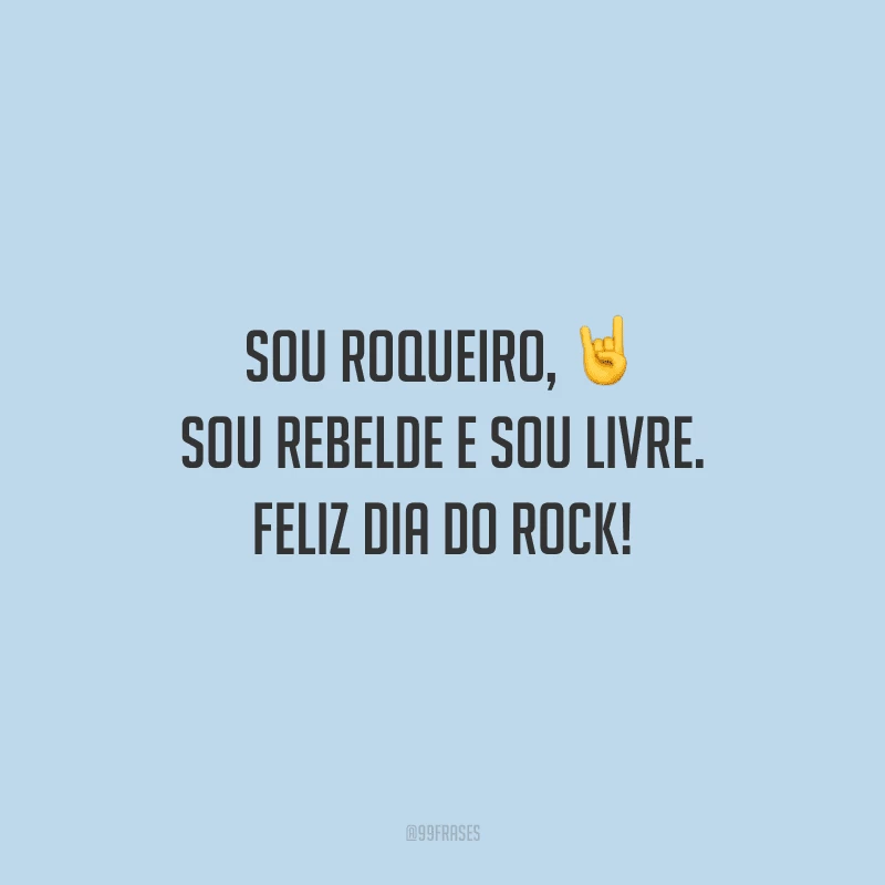 Sou roqueiro, sou rebelde e sou livre. Feliz Dia do Rock!