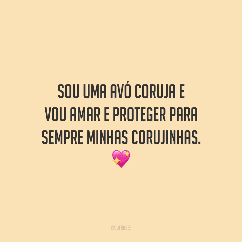 Sou uma avó coruja e vou amar e proteger para sempre minhas corujinhas. 