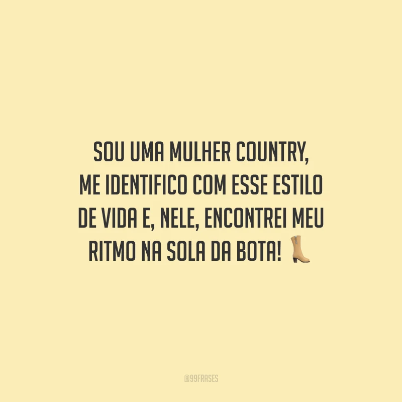 Sou uma mulher country, me identifico com esse estilo de vida e, nele, encontrei meu ritmo na sola da bota! 