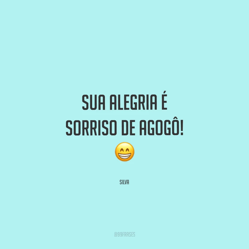 Sua alegria é sorriso de agogô! 