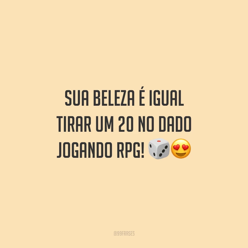 Sua beleza é igual tirar um 20 no dado jogando RPG!