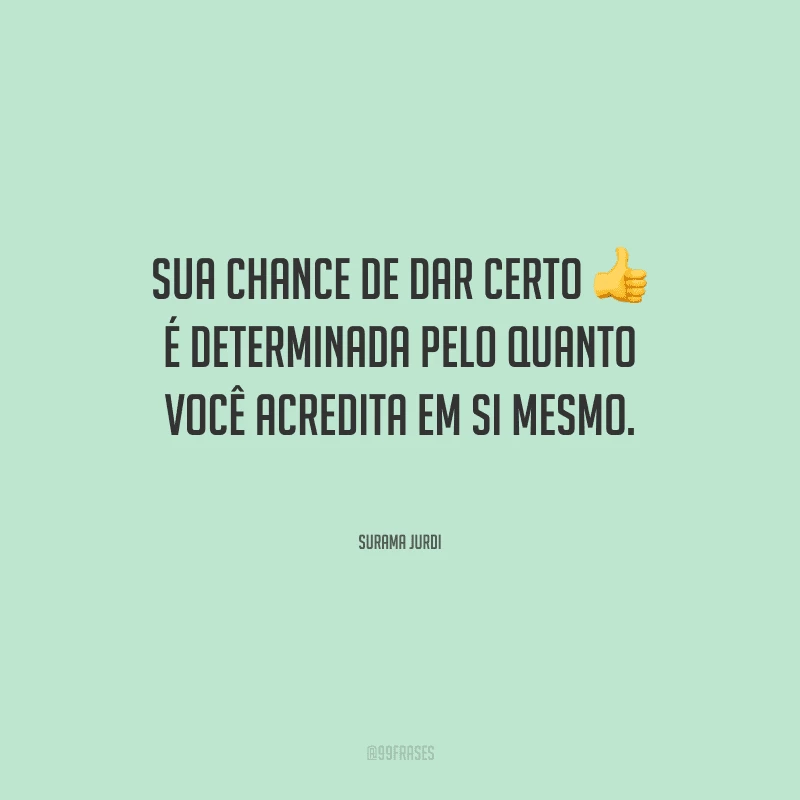 Sua chance de dar certo é determinada pelo quanto você acredita em si mesmo.