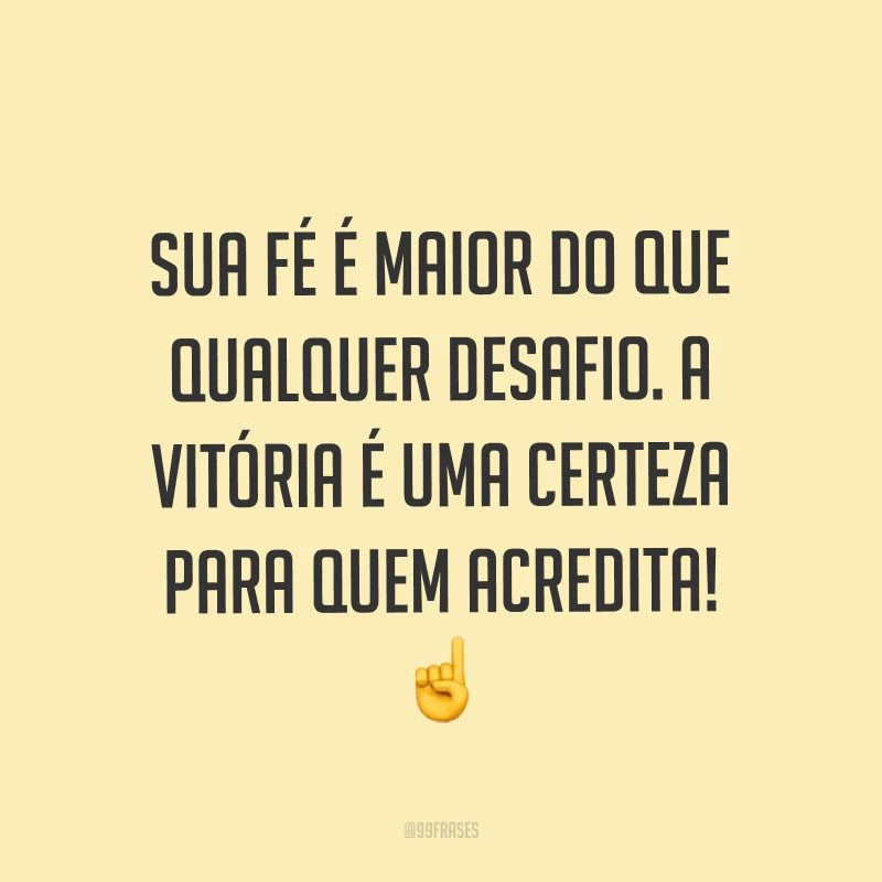 Sua fé é maior do que qualquer desafio. A vitória é uma certeza para quem acredita! ☝