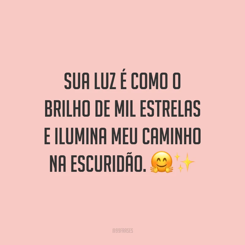 Sua luz é como o brilho de mil estrelas e ilumina meu caminho na escuridão. ?✨